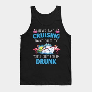 Never Take Cruising Advice From Me You'll Only End Up Drunk Tank Top